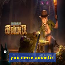 you serie assistir